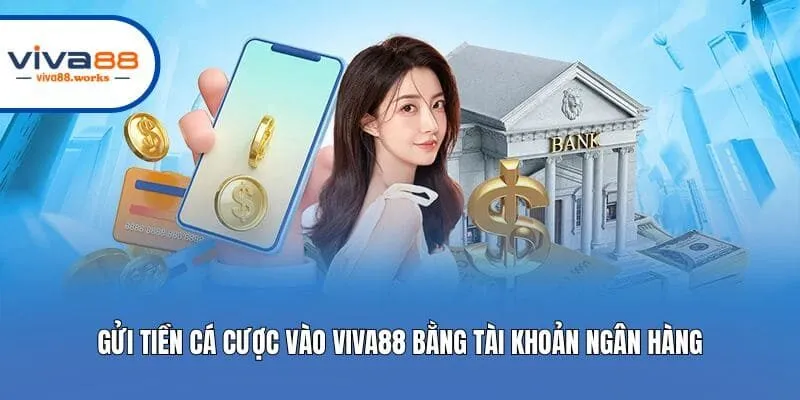 Gửi tiền cá cược vào Viva88 bằng tài khoản ngân hàng