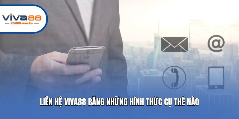 Liên hệ Viva88 bằng những hình thức cụ thể nào