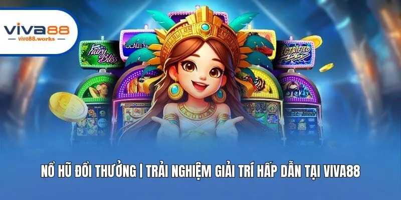 Nổ Hũ Đổi Thưởng | Trải Nghiệm Giải Trí Hấp Dẫn Tại Viva88