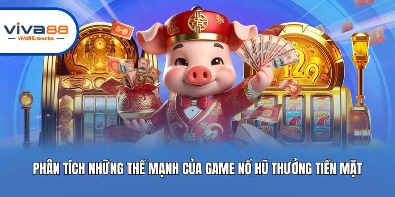 Phân tích những thế mạnh của game nổ hũ thưởng tiền mặt