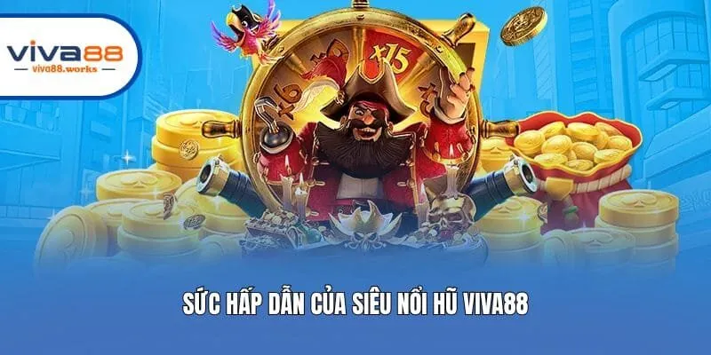 Sức hấp dẫn của siêu nổi hũ Viva88