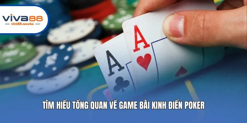 Tìm hiểu tổng quan về game bài kinh điển Poker